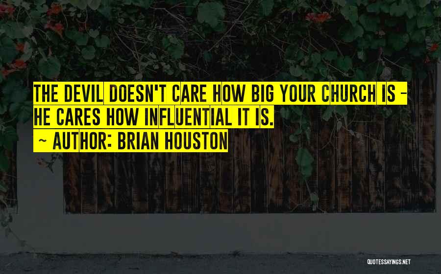 Brian Houston Quotes: The Devil Doesn't Care How Big Your Church Is - He Cares How Influential It Is.