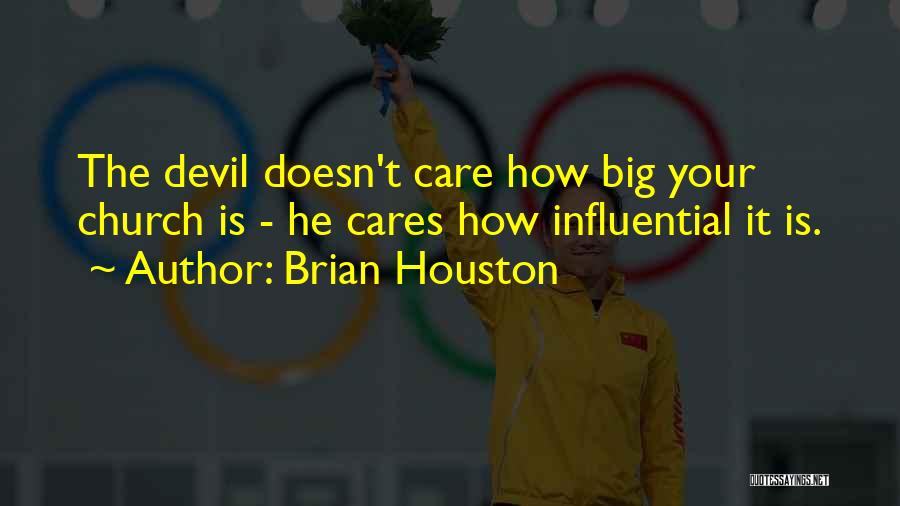 Brian Houston Quotes: The Devil Doesn't Care How Big Your Church Is - He Cares How Influential It Is.