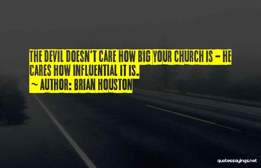 Brian Houston Quotes: The Devil Doesn't Care How Big Your Church Is - He Cares How Influential It Is.