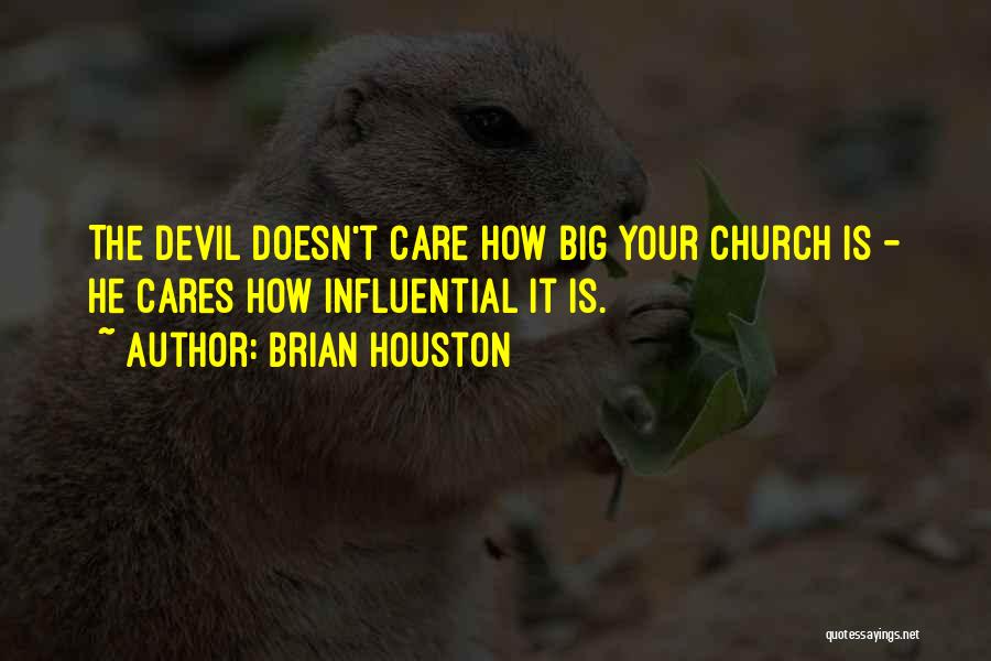 Brian Houston Quotes: The Devil Doesn't Care How Big Your Church Is - He Cares How Influential It Is.