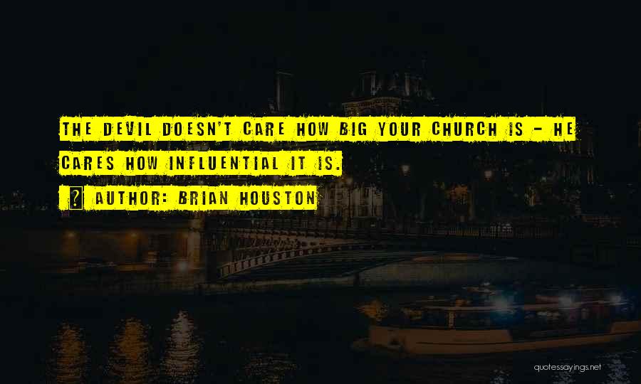 Brian Houston Quotes: The Devil Doesn't Care How Big Your Church Is - He Cares How Influential It Is.