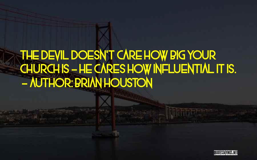 Brian Houston Quotes: The Devil Doesn't Care How Big Your Church Is - He Cares How Influential It Is.