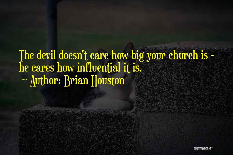 Brian Houston Quotes: The Devil Doesn't Care How Big Your Church Is - He Cares How Influential It Is.