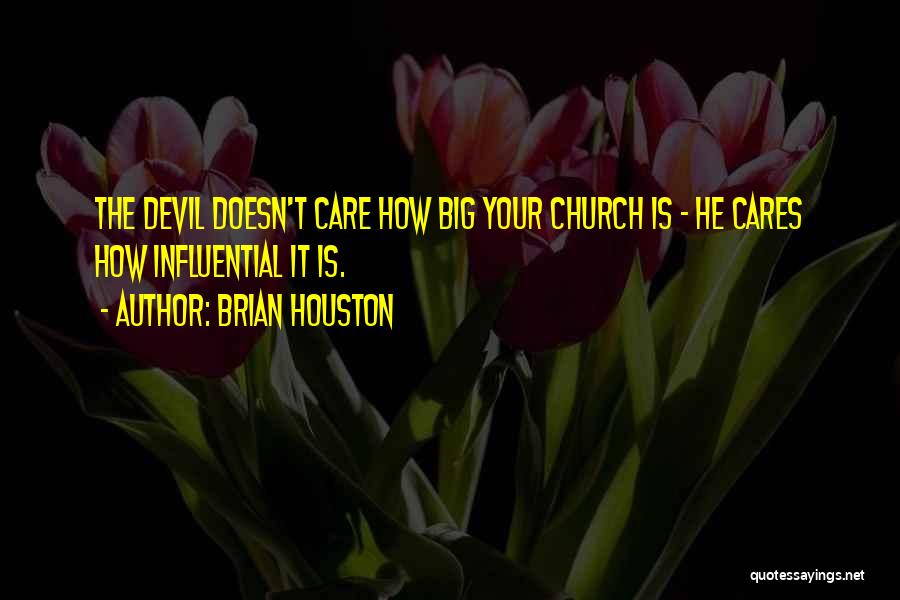 Brian Houston Quotes: The Devil Doesn't Care How Big Your Church Is - He Cares How Influential It Is.