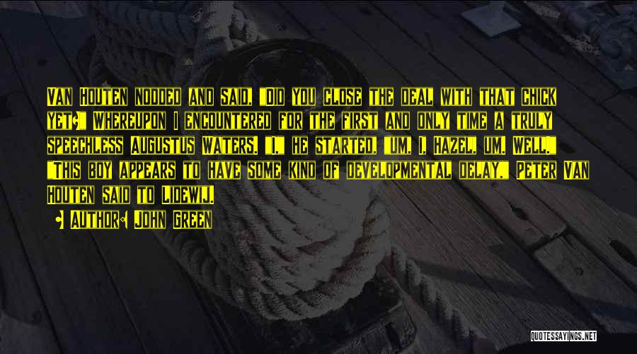 John Green Quotes: Van Houten Nodded And Said, Did You Close The Deal With That Chick Yet? Whereupon I Encountered For The First