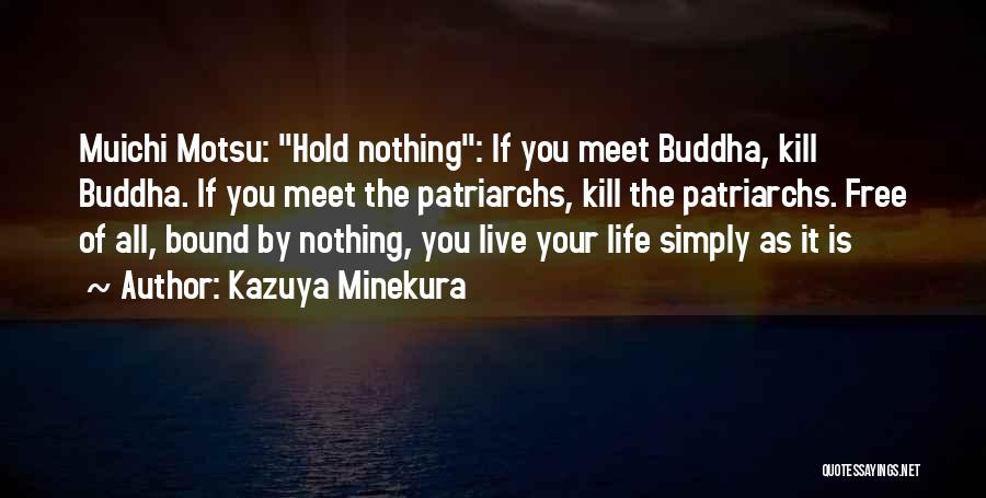 Kazuya Minekura Quotes: Muichi Motsu: Hold Nothing: If You Meet Buddha, Kill Buddha. If You Meet The Patriarchs, Kill The Patriarchs. Free Of