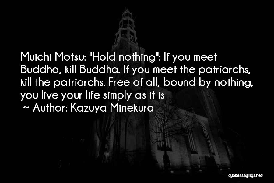 Kazuya Minekura Quotes: Muichi Motsu: Hold Nothing: If You Meet Buddha, Kill Buddha. If You Meet The Patriarchs, Kill The Patriarchs. Free Of