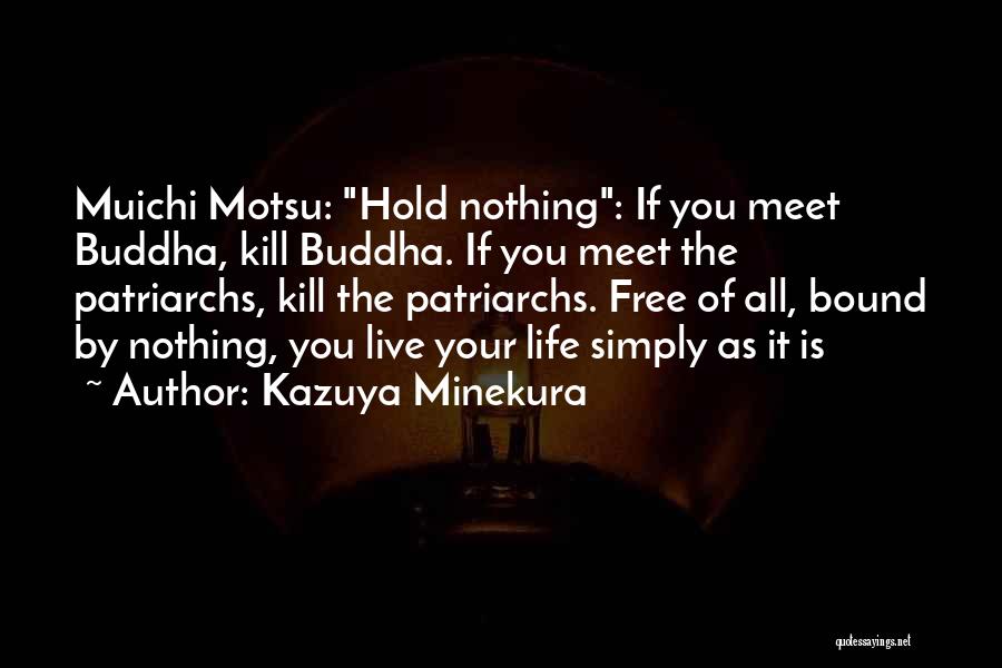 Kazuya Minekura Quotes: Muichi Motsu: Hold Nothing: If You Meet Buddha, Kill Buddha. If You Meet The Patriarchs, Kill The Patriarchs. Free Of