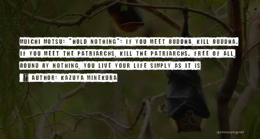 Kazuya Minekura Quotes: Muichi Motsu: Hold Nothing: If You Meet Buddha, Kill Buddha. If You Meet The Patriarchs, Kill The Patriarchs. Free Of