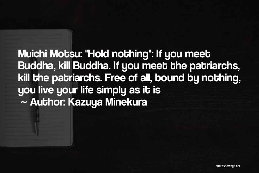 Kazuya Minekura Quotes: Muichi Motsu: Hold Nothing: If You Meet Buddha, Kill Buddha. If You Meet The Patriarchs, Kill The Patriarchs. Free Of