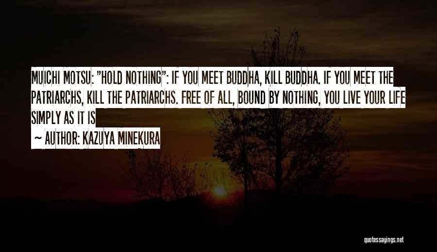 Kazuya Minekura Quotes: Muichi Motsu: Hold Nothing: If You Meet Buddha, Kill Buddha. If You Meet The Patriarchs, Kill The Patriarchs. Free Of