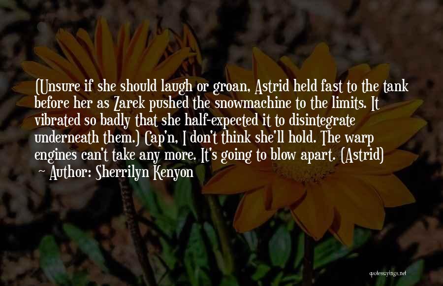 Sherrilyn Kenyon Quotes: (unsure If She Should Laugh Or Groan, Astrid Held Fast To The Tank Before Her As Zarek Pushed The Snowmachine