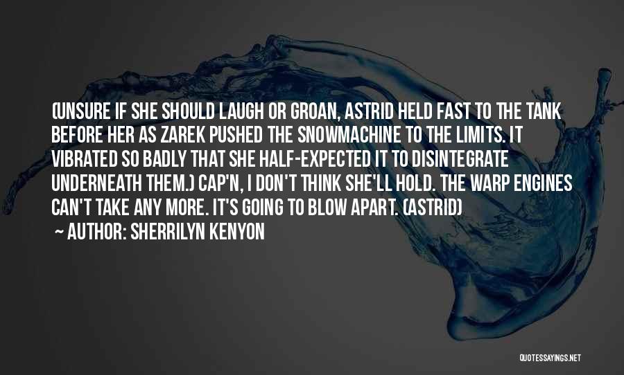 Sherrilyn Kenyon Quotes: (unsure If She Should Laugh Or Groan, Astrid Held Fast To The Tank Before Her As Zarek Pushed The Snowmachine