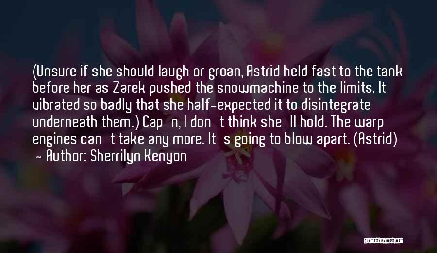 Sherrilyn Kenyon Quotes: (unsure If She Should Laugh Or Groan, Astrid Held Fast To The Tank Before Her As Zarek Pushed The Snowmachine
