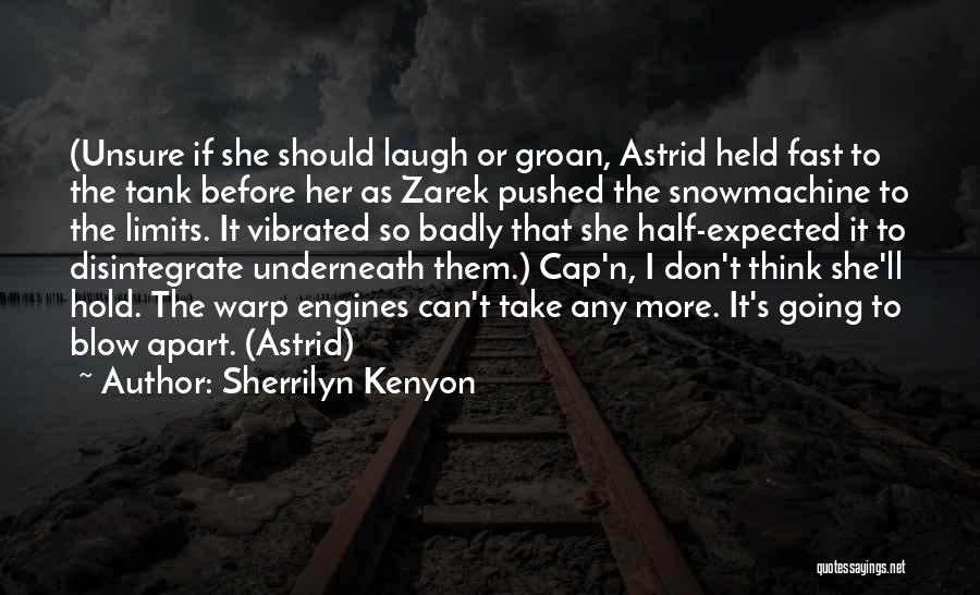 Sherrilyn Kenyon Quotes: (unsure If She Should Laugh Or Groan, Astrid Held Fast To The Tank Before Her As Zarek Pushed The Snowmachine