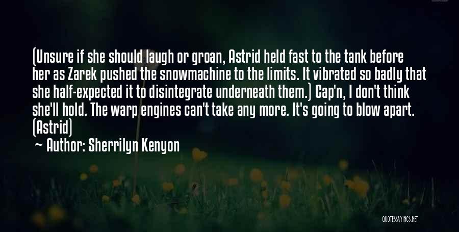 Sherrilyn Kenyon Quotes: (unsure If She Should Laugh Or Groan, Astrid Held Fast To The Tank Before Her As Zarek Pushed The Snowmachine