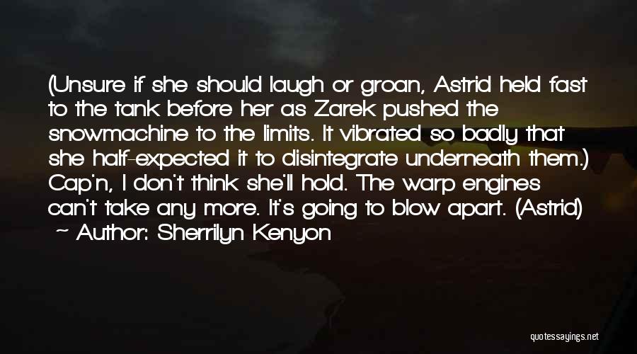 Sherrilyn Kenyon Quotes: (unsure If She Should Laugh Or Groan, Astrid Held Fast To The Tank Before Her As Zarek Pushed The Snowmachine