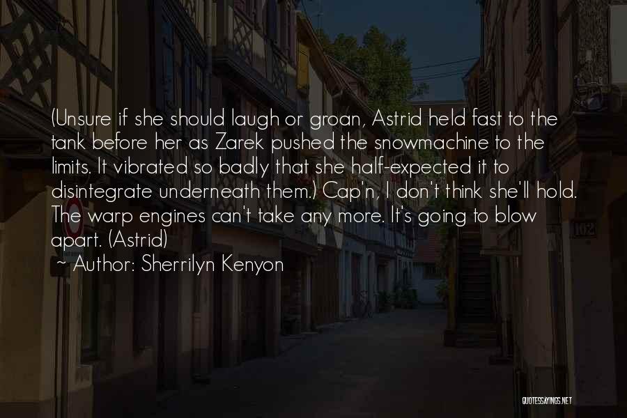 Sherrilyn Kenyon Quotes: (unsure If She Should Laugh Or Groan, Astrid Held Fast To The Tank Before Her As Zarek Pushed The Snowmachine