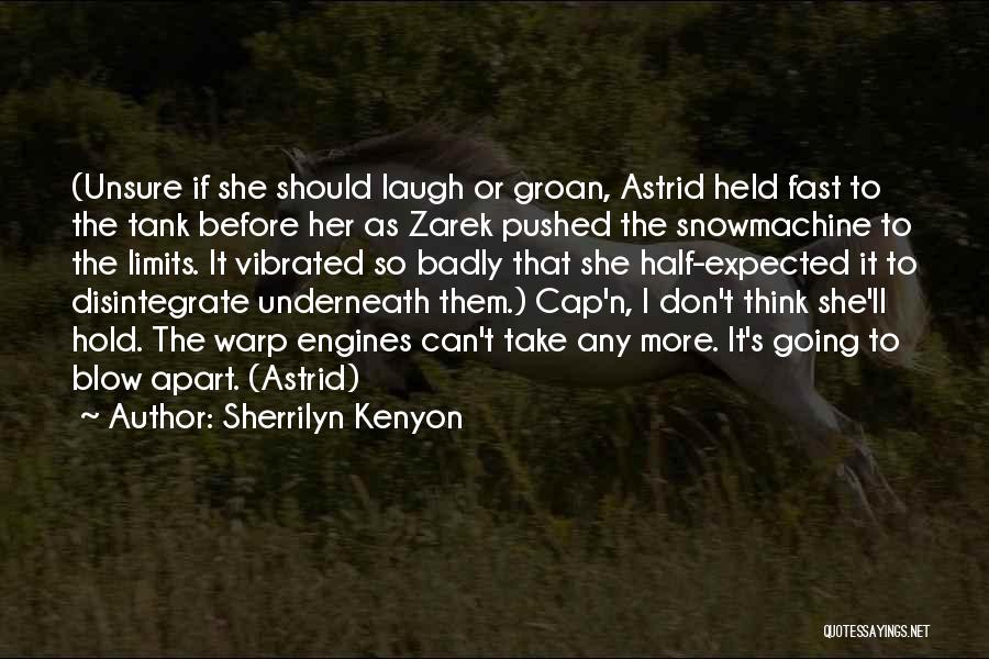 Sherrilyn Kenyon Quotes: (unsure If She Should Laugh Or Groan, Astrid Held Fast To The Tank Before Her As Zarek Pushed The Snowmachine