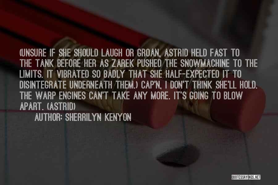 Sherrilyn Kenyon Quotes: (unsure If She Should Laugh Or Groan, Astrid Held Fast To The Tank Before Her As Zarek Pushed The Snowmachine