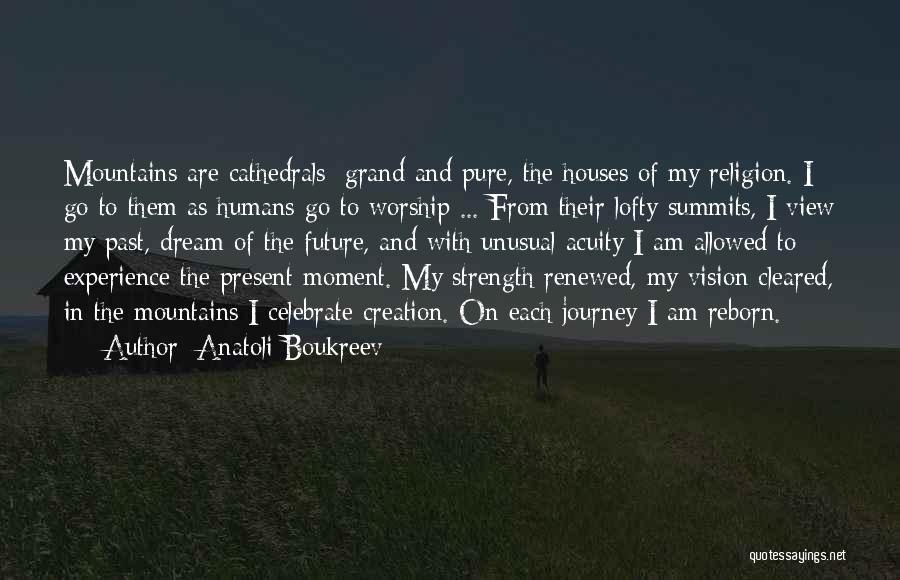 Anatoli Boukreev Quotes: Mountains Are Cathedrals: Grand And Pure, The Houses Of My Religion. I Go To Them As Humans Go To Worship