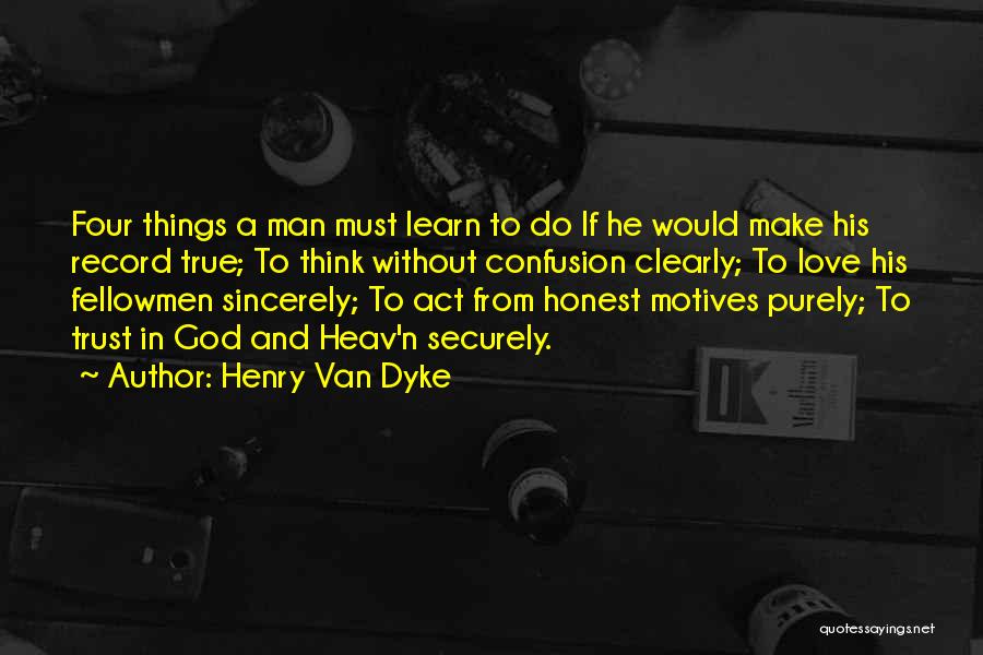 Henry Van Dyke Quotes: Four Things A Man Must Learn To Do If He Would Make His Record True; To Think Without Confusion Clearly;