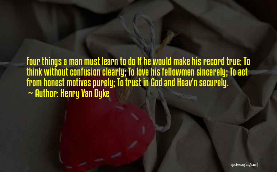 Henry Van Dyke Quotes: Four Things A Man Must Learn To Do If He Would Make His Record True; To Think Without Confusion Clearly;