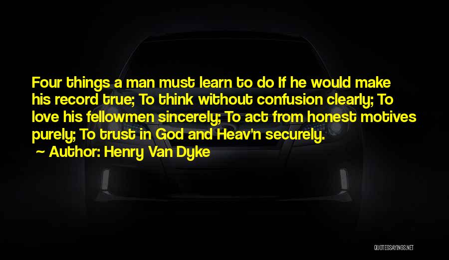 Henry Van Dyke Quotes: Four Things A Man Must Learn To Do If He Would Make His Record True; To Think Without Confusion Clearly;