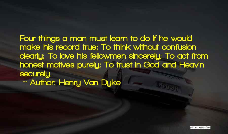 Henry Van Dyke Quotes: Four Things A Man Must Learn To Do If He Would Make His Record True; To Think Without Confusion Clearly;