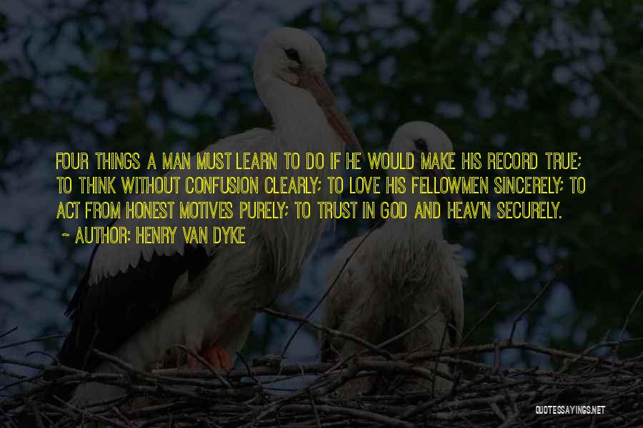 Henry Van Dyke Quotes: Four Things A Man Must Learn To Do If He Would Make His Record True; To Think Without Confusion Clearly;