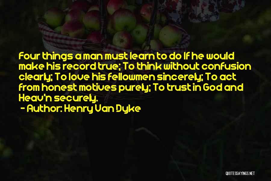 Henry Van Dyke Quotes: Four Things A Man Must Learn To Do If He Would Make His Record True; To Think Without Confusion Clearly;