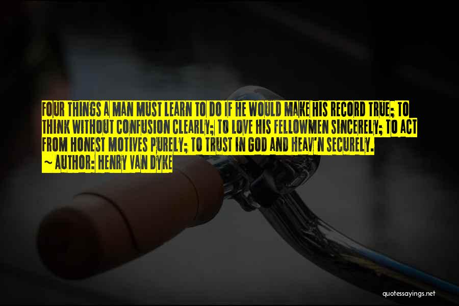 Henry Van Dyke Quotes: Four Things A Man Must Learn To Do If He Would Make His Record True; To Think Without Confusion Clearly;