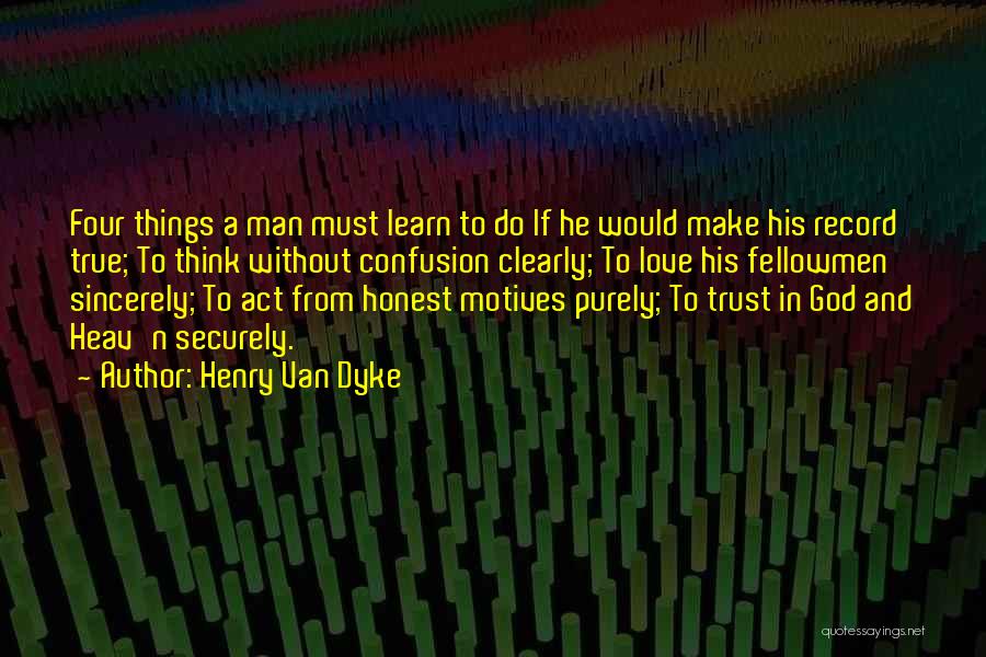 Henry Van Dyke Quotes: Four Things A Man Must Learn To Do If He Would Make His Record True; To Think Without Confusion Clearly;