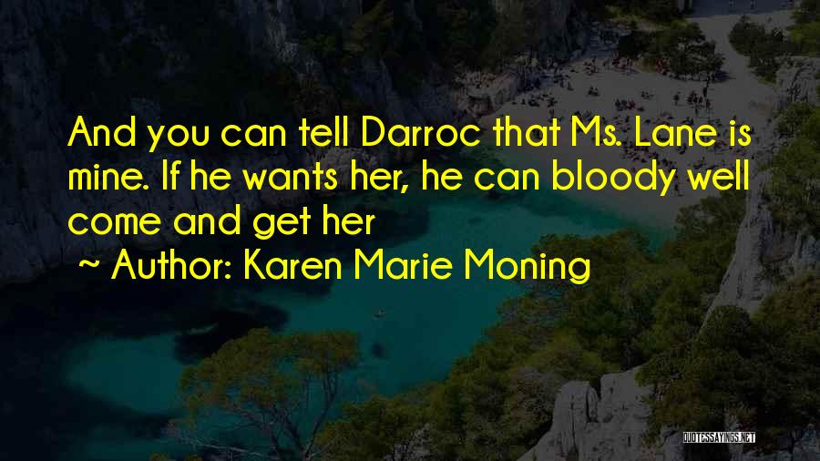 Karen Marie Moning Quotes: And You Can Tell Darroc That Ms. Lane Is Mine. If He Wants Her, He Can Bloody Well Come And