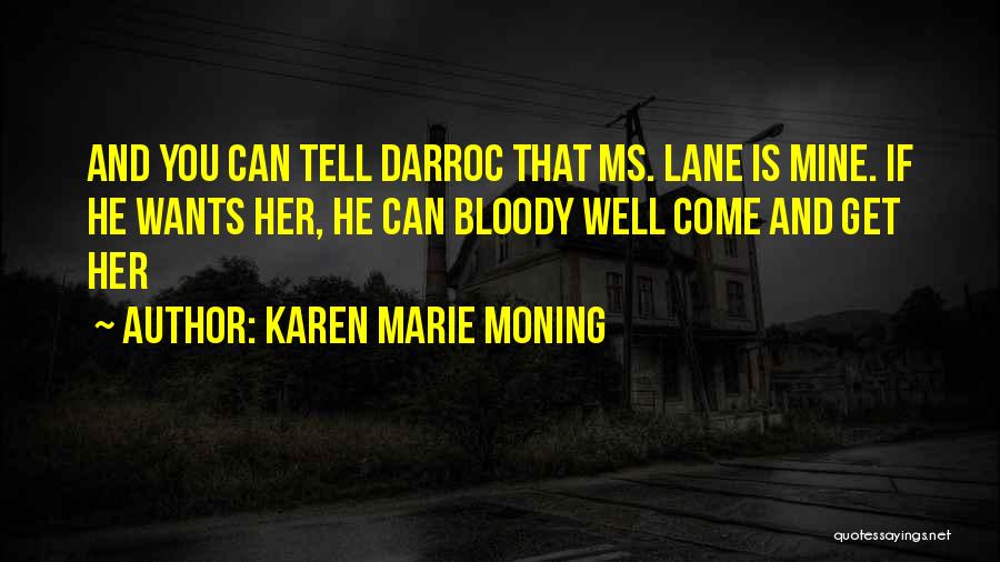 Karen Marie Moning Quotes: And You Can Tell Darroc That Ms. Lane Is Mine. If He Wants Her, He Can Bloody Well Come And