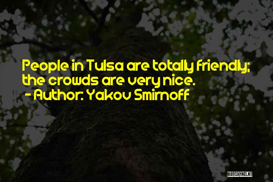 Yakov Smirnoff Quotes: People In Tulsa Are Totally Friendly; The Crowds Are Very Nice.