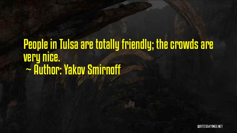 Yakov Smirnoff Quotes: People In Tulsa Are Totally Friendly; The Crowds Are Very Nice.