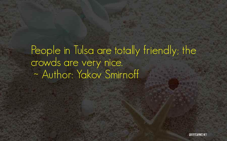 Yakov Smirnoff Quotes: People In Tulsa Are Totally Friendly; The Crowds Are Very Nice.