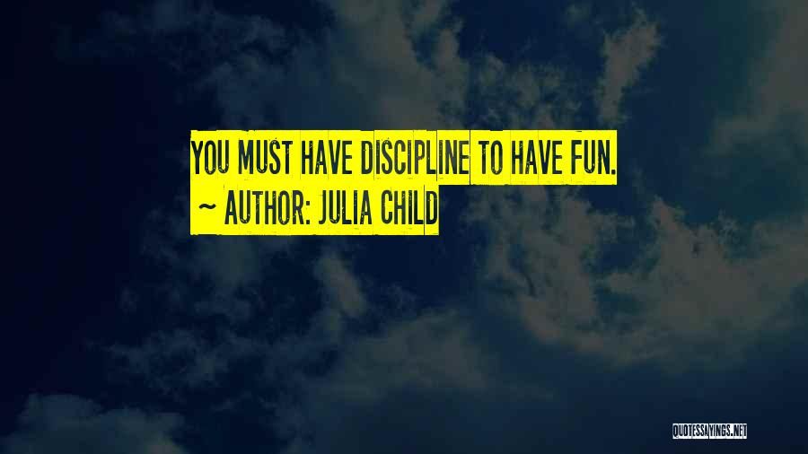 Julia Child Quotes: You Must Have Discipline To Have Fun.