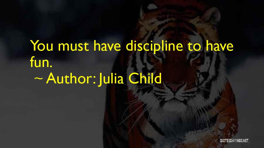 Julia Child Quotes: You Must Have Discipline To Have Fun.