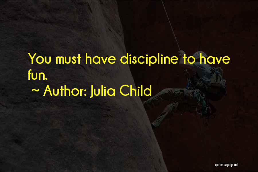 Julia Child Quotes: You Must Have Discipline To Have Fun.