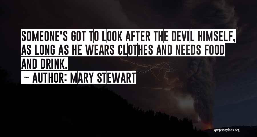 Mary Stewart Quotes: Someone's Got To Look After The Devil Himself, As Long As He Wears Clothes And Needs Food And Drink.