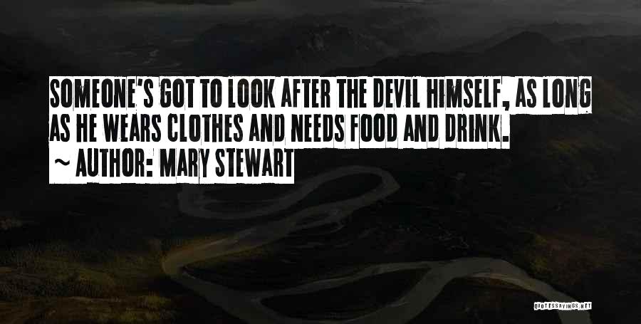 Mary Stewart Quotes: Someone's Got To Look After The Devil Himself, As Long As He Wears Clothes And Needs Food And Drink.
