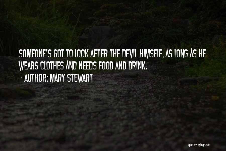 Mary Stewart Quotes: Someone's Got To Look After The Devil Himself, As Long As He Wears Clothes And Needs Food And Drink.