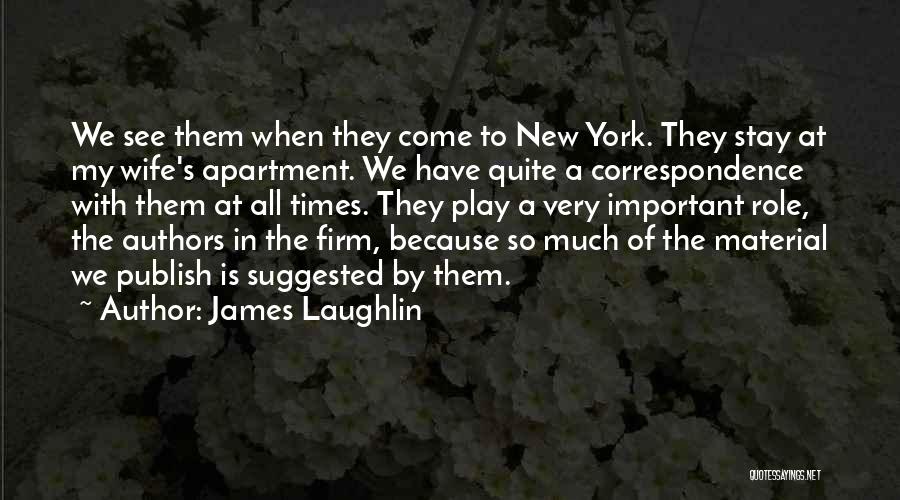 James Laughlin Quotes: We See Them When They Come To New York. They Stay At My Wife's Apartment. We Have Quite A Correspondence