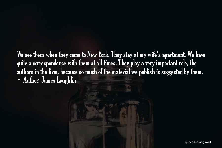 James Laughlin Quotes: We See Them When They Come To New York. They Stay At My Wife's Apartment. We Have Quite A Correspondence