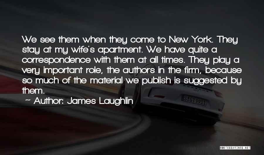 James Laughlin Quotes: We See Them When They Come To New York. They Stay At My Wife's Apartment. We Have Quite A Correspondence