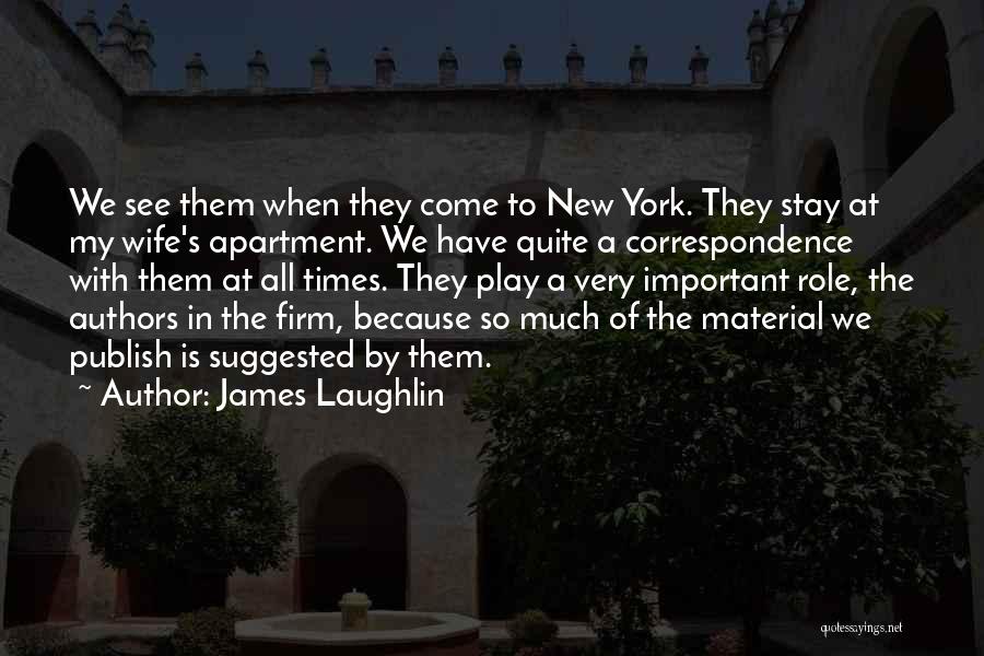 James Laughlin Quotes: We See Them When They Come To New York. They Stay At My Wife's Apartment. We Have Quite A Correspondence