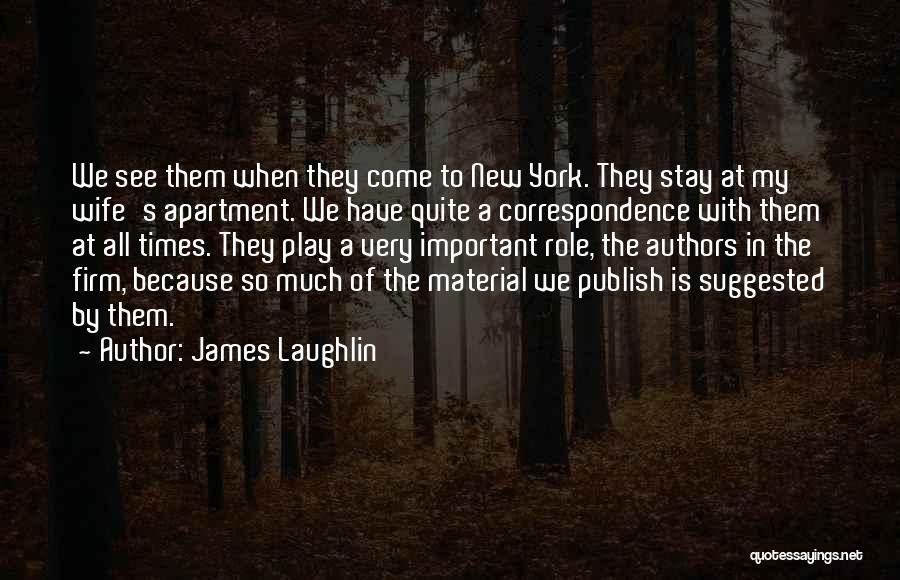 James Laughlin Quotes: We See Them When They Come To New York. They Stay At My Wife's Apartment. We Have Quite A Correspondence