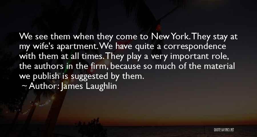 James Laughlin Quotes: We See Them When They Come To New York. They Stay At My Wife's Apartment. We Have Quite A Correspondence